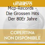 Mcp-Records - Die Grossen Hits Der 80Er Jahre cd