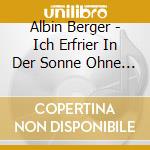 Albin Berger - Ich Erfrier In Der Sonne Ohne Dich (11 cd