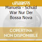 Manuela - Schuld War Nur Der Bossa Nova cd musicale di Manuela