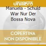 Manuela - Schuld War Nur Der Bossa Nova cd