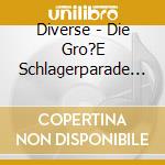 Diverse - Die Gro?E Schlagerparade - Foge 1 cd musicale di Diverse