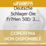 Deutsche Schlager-Die Fr?Hen 50Er 3 - 'Caterina Valente, Ulli Martin & Annie Er' cd