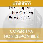 Die Flippers - Ihre Gro?En Erfolge (13 Tracks) cd