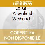 Lolita - Alpenland Weihnacht cd musicale di Lolita