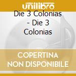 Die 3 Colonias - Die 3 Colonias cd musicale di Die 3 Colonias