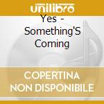 Yes - Something'S Coming cd musicale di YES
