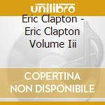 Eric Clapton - Eric Clapton Volume Iii cd