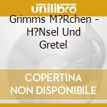 Grimms M?Rchen - H?Nsel Und Gretel cd musicale di Grimms M?Rchen