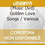 (Music Dvd) Golden Love Songs / Various cd