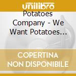 Potatoes Company - We Want Potatoes Company