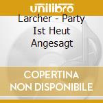 Larcher - Party Ist Heut Angesagt cd