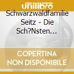 Schwarzwaldfamilie Seitz - Die Sch?Nsten Schwarzwaldmelodien cd musicale di Schwarzwaldfamilie Seitz