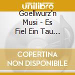 Goellwurz'n Musi - Es Fiel Ein Tau Vom Himme cd musicale di Goellwurz'n Musi