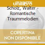 Scholz, Walter - Romantische Traummelodien cd musicale di Scholz, Walter