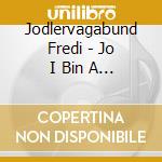 Jodlervagabund Fredi - Jo I Bin A Fescher Steirer cd
