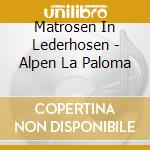 Matrosen In Lederhosen - Alpen La Paloma cd musicale di Matrosen In Lederhosen