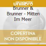 Brunner & Brunner - Mitten Im Meer cd