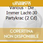 Various - Die Immer Lacht-30 Partykrac (2 Cd) cd