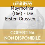 Mayrhofner (Die) - Die Ersten Grossen Erfolge cd musicale di Mayrhofner (Die)