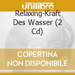 Relaxing-Kraft Des Wasser (2 Cd) cd