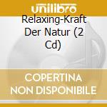 Relaxing-Kraft Der Natur (2 Cd) cd musicale