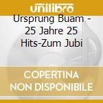 Ursprung Buam - 25 Jahre 25 Hits-Zum Jubi cd