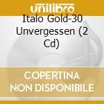 Italo Gold-30 Unvergessen (2 Cd) cd musicale