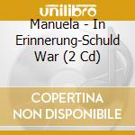 Manuela - In Erinnerung-Schuld War (2 Cd) cd musicale di Manuela