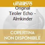 Original Tiroler Echo - Almkinder cd