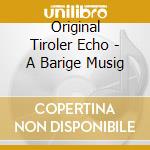 Original Tiroler Echo - A Barige Musig cd