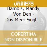 Bambis, Mandy Von Den - Das Meer Singt Mein Lied cd
