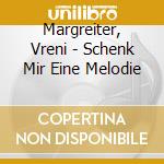 Margreiter, Vreni - Schenk Mir Eine Melodie cd