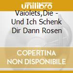Vaiolets,Die - Und Ich Schenk Dir Dann Rosen cd musicale di Vaiolets,Die