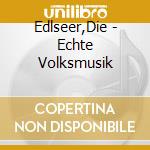 Edlseer,Die - Echte Volksmusik cd musicale di Edlseer,Die