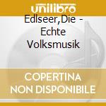Edlseer,Die - Echte Volksmusik cd