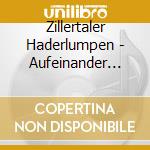 Zillertaler Haderlumpen - Aufeinander Zua cd