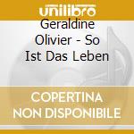 Geraldine Olivier - So Ist Das Leben cd