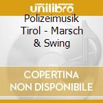 Polizeimusik Tirol - Marsch & Swing cd