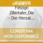 Fetzign Zillertaler,Die - Dei Herzal Fur Mei Geign cd