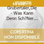 Grubertaler,Die - Was Kann Denn Sch?Ner Sein cd