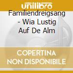 Familiendreigsang - Wia Lustig Auf De Alm cd