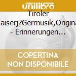 Tiroler Kaiserj?Germusik,Original - Erinnerungen An Das Kaiserliche ?Sterreich cd