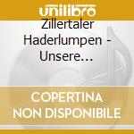 Zillertaler Haderlumpen - Unsere Schonsten Balladen cd