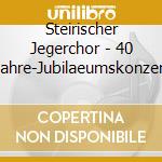 Steirischer Jegerchor - 40 Jahre-Jubilaeumskonzert cd