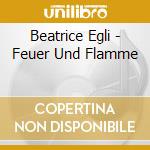 Beatrice Egli - Feuer Und Flamme cd musicale di Beatrice Egli