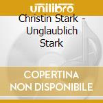 Christin Stark - Unglaublich Stark cd musicale di Christin Stark