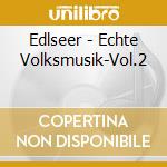 Edlseer - Echte Volksmusik-Vol.2 cd musicale di Edlseer