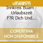 Innkreis Buam - Urlaubszeit F?R Dich Und Mich cd