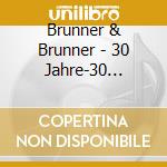 Brunner & Brunner - 30 Jahre-30 Hits-Das Best (2 Cd) cd musicale di Brunner & Brunner
