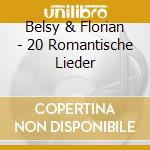 Belsy & Florian - 20 Romantische Lieder cd musicale di Belsy & Florian